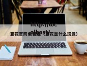 豆花官网免费版（豆花是什么玩意）